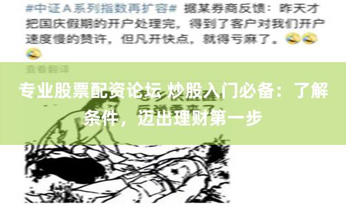 专业股票配资论坛 炒股入门必备：了解条件，迈出理财第一步