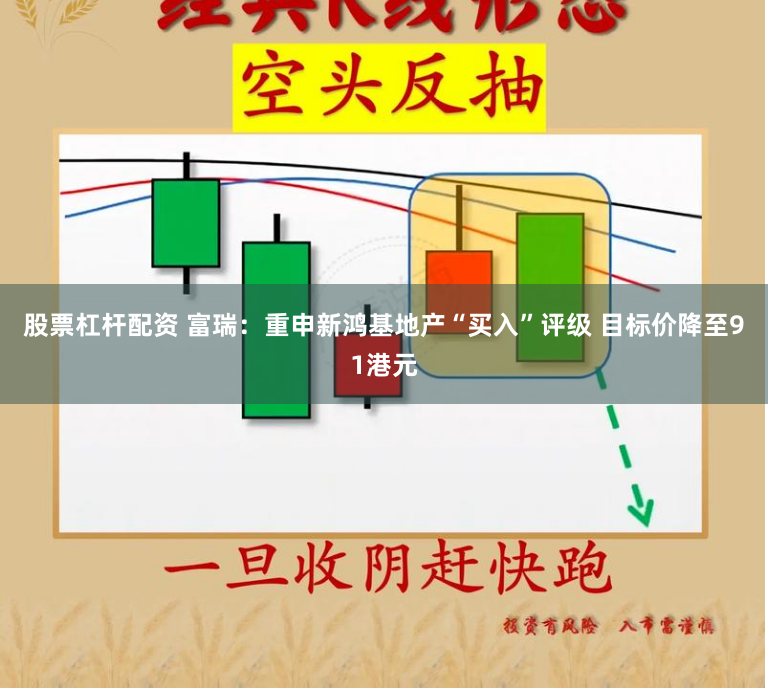 股票杠杆配资 富瑞：重申新鸿基地产“买入”评级 目标价降至91港元