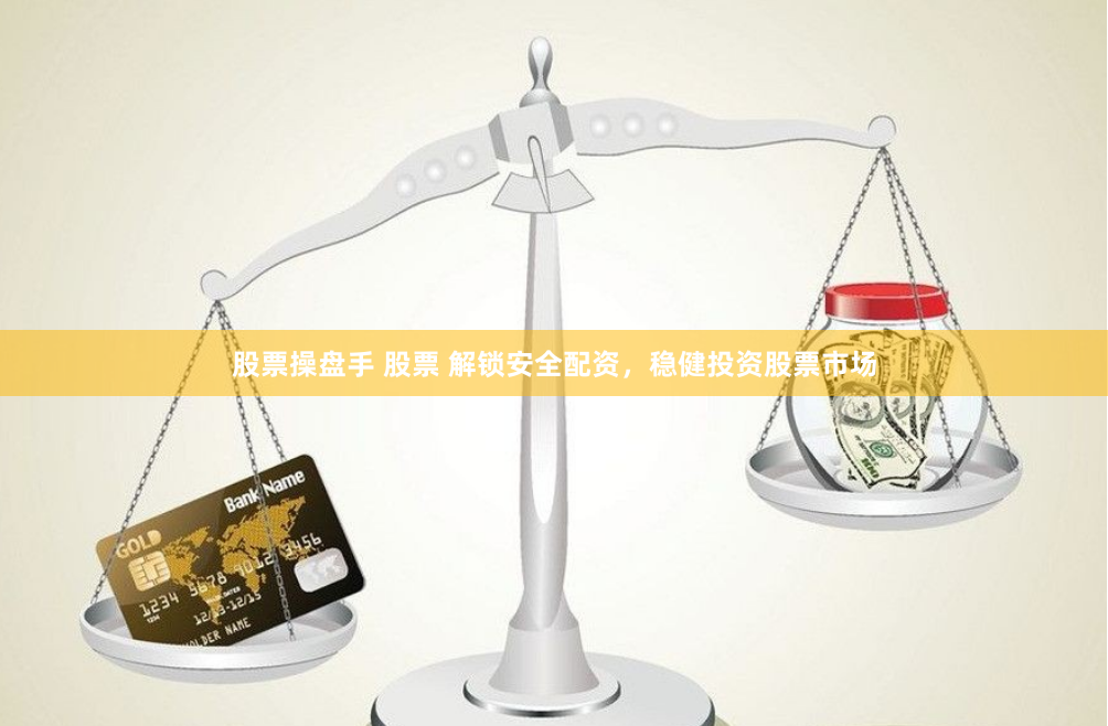 股票操盘手 股票 解锁安全配资，稳健投资股票市场