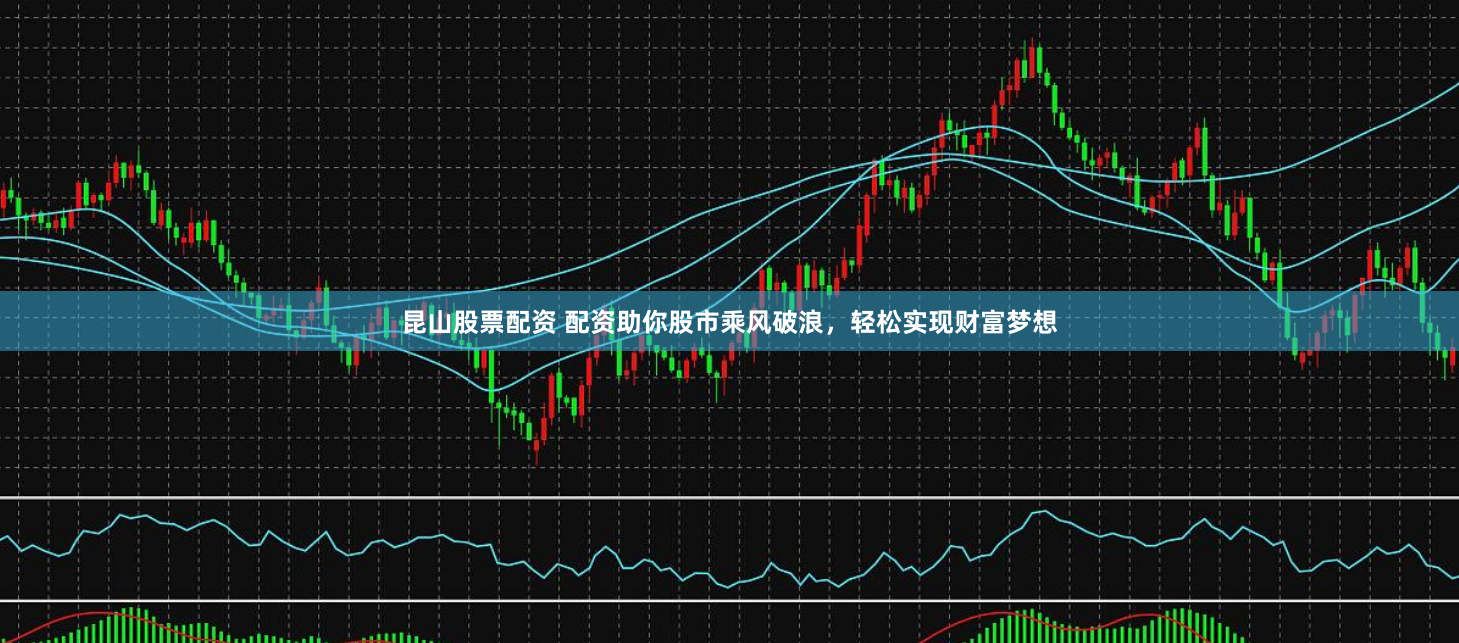 昆山股票配资 配资助你股市乘风破浪,轻松实现财富梦想