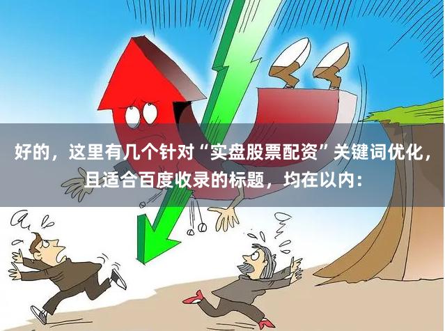 好的，这里有几个针对“实盘股票配资”关键词优化，且适合百度收录的标题，均在以内：